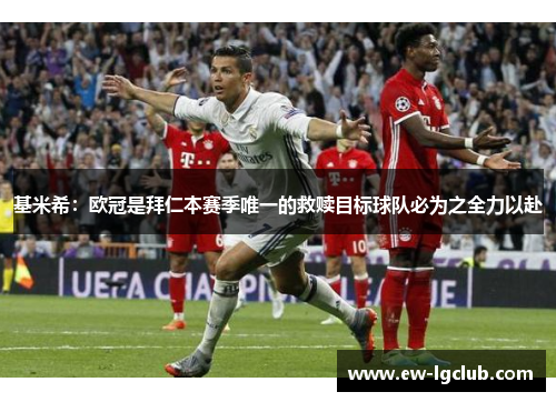 基米希：欧冠是拜仁本赛季唯一的救赎目标球队必为之全力以赴