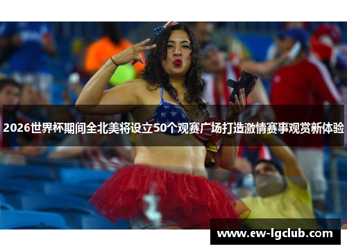 2026世界杯期间全北美将设立50个观赛广场打造激情赛事观赏新体验